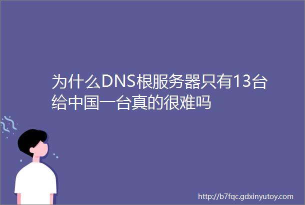 为什么DNS根服务器只有13台给中国一台真的很难吗